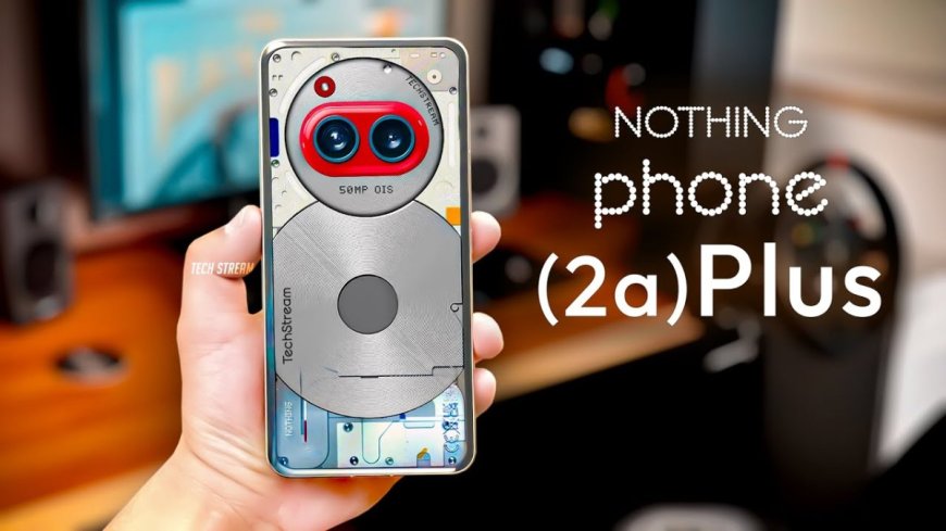 Nothing Phone 2a Plus Specifications Leak Ahead of July 31 Launch Date